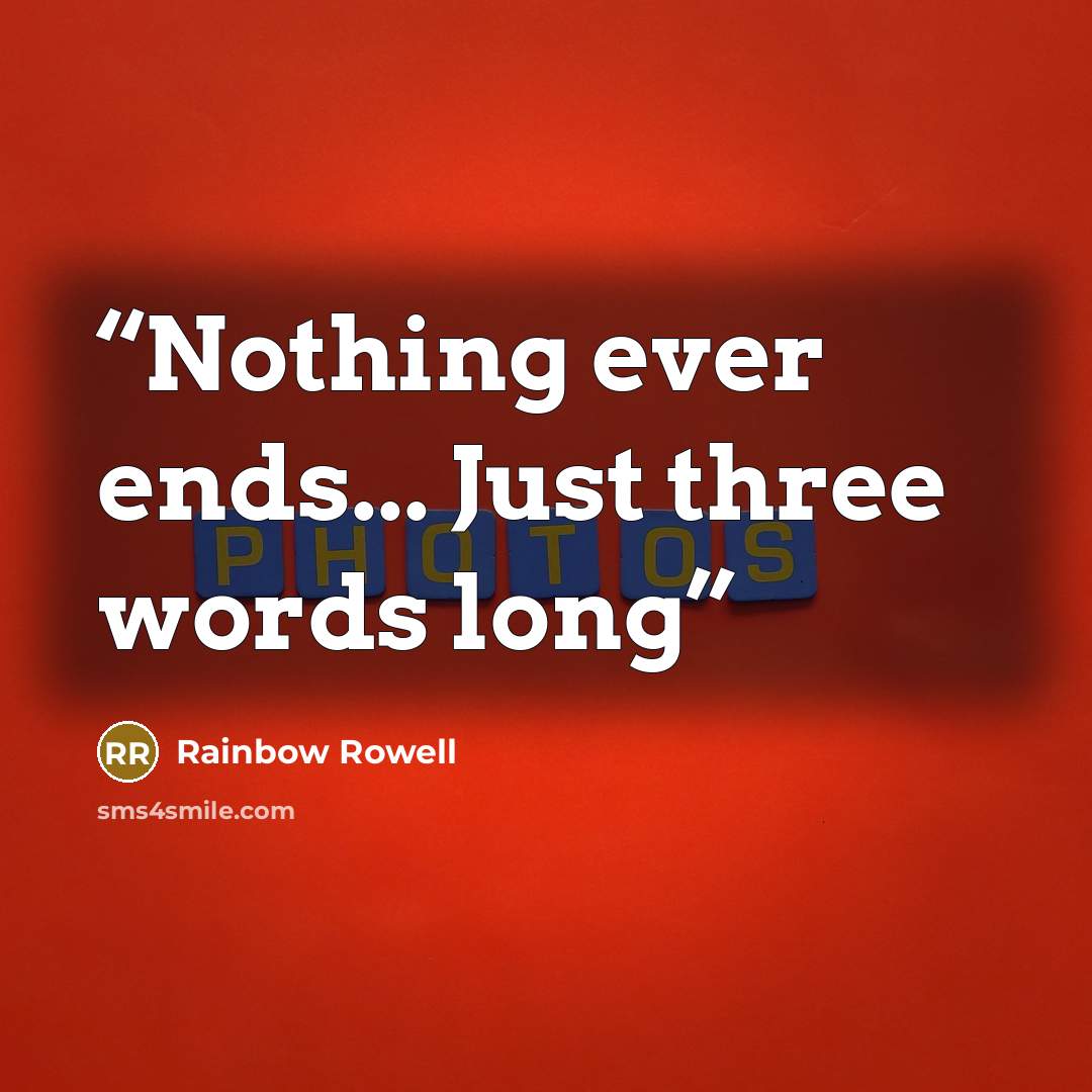 “Nothing ever ends... Just three words long” quote by Rainbow Rowell