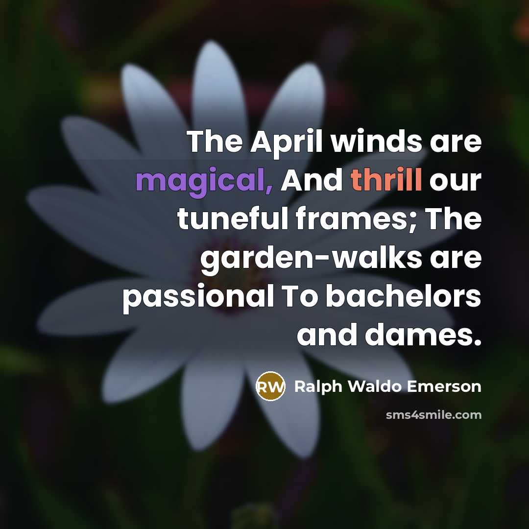 “The April winds are magical, And thrill our tuneful frames;…” quote by Ralph Waldo Emerson