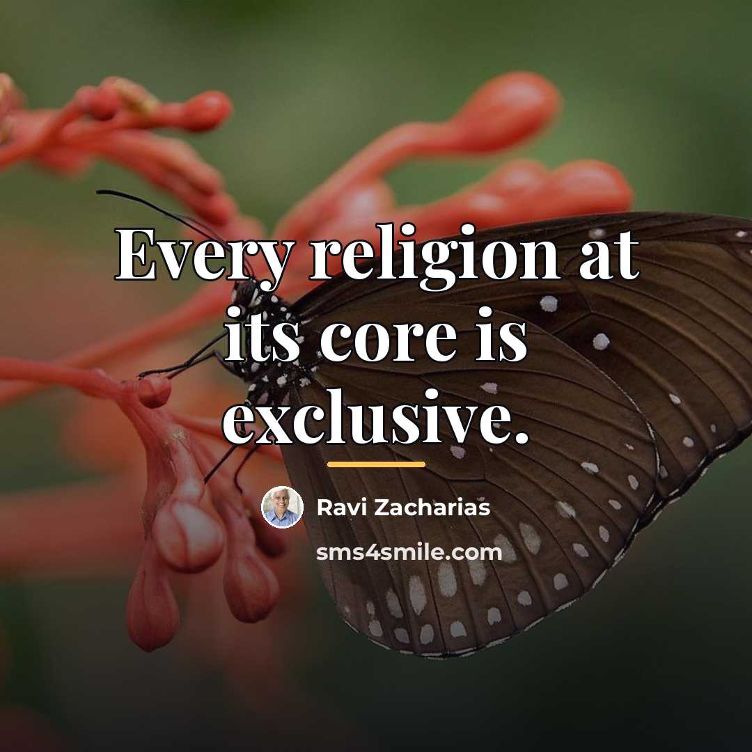 “Every religion at its core is exclusive.…” quote by Ravi Zacharias