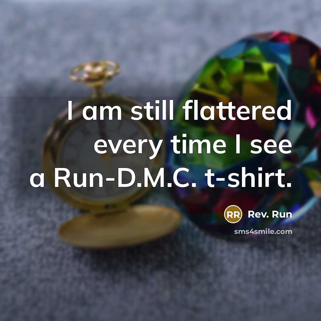 “I am still flattered every time I see a Run-D.M.C.…” quote by Rev. Run