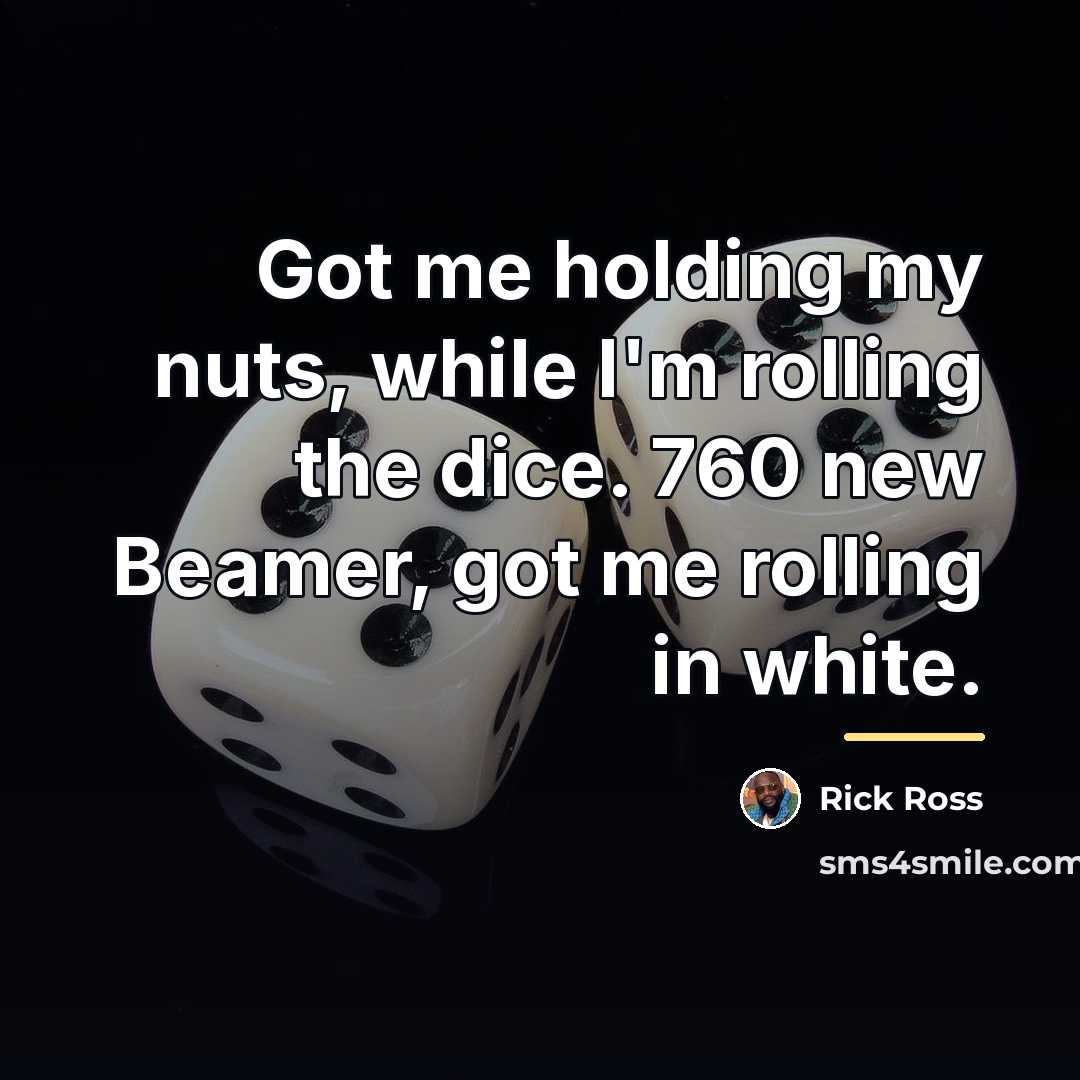 “Got me holding my nuts, while I'm rolling the dice.…” quote by Rick Ross