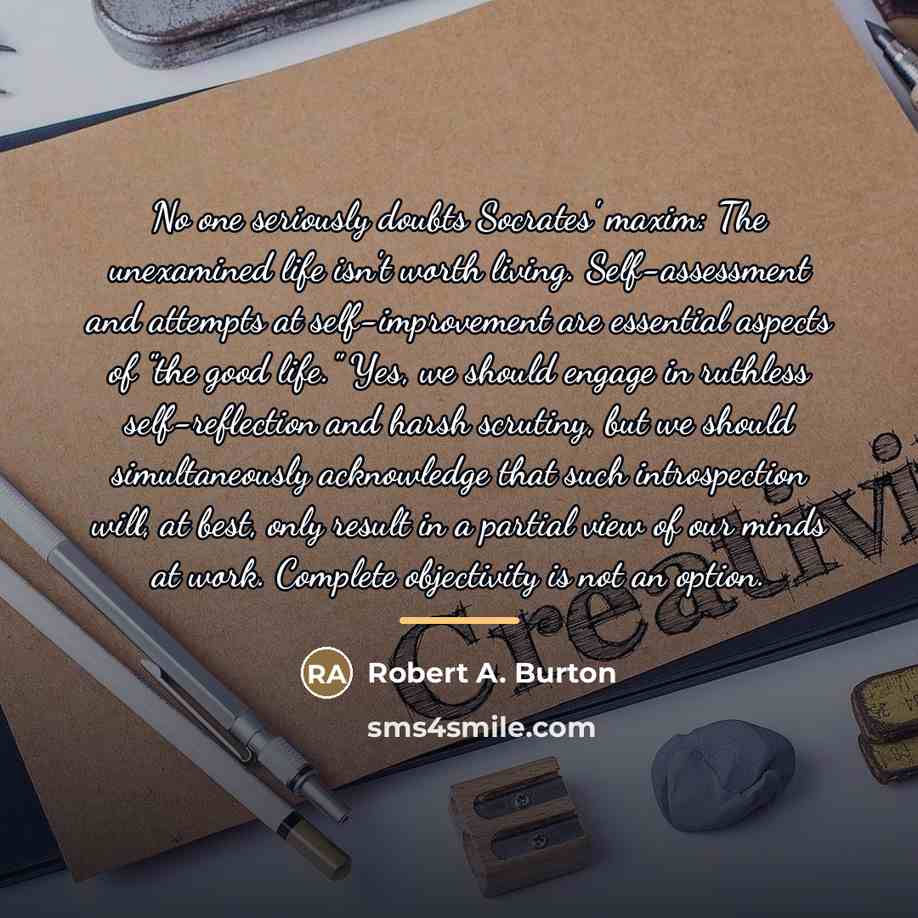 “No one seriously doubts Socrates' maxim: The unexamined life isn't…” quote by Robert A. Burton