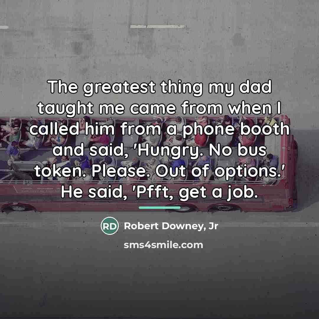 “The greatest thing my dad taught me came from when…” quote by Robert Downey, Jr