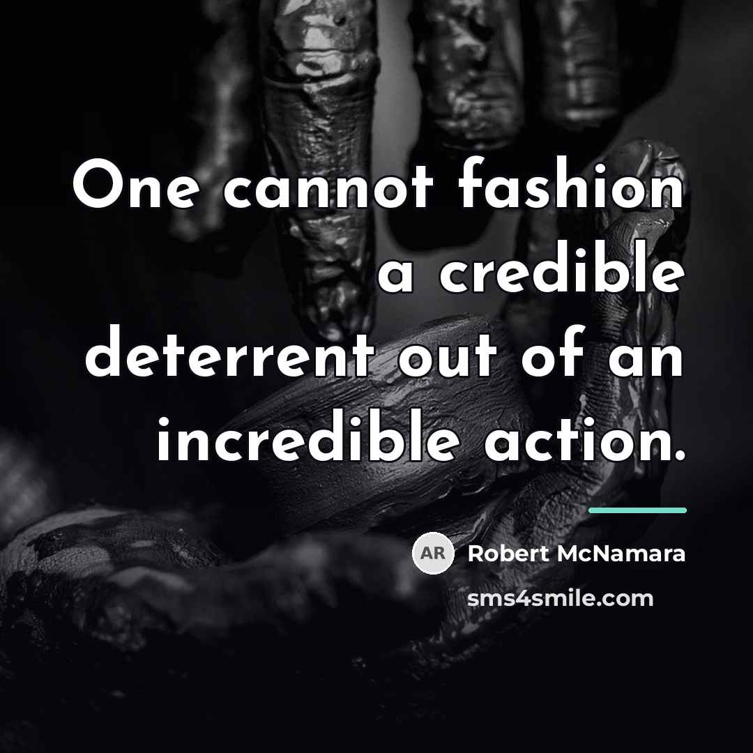 “One cannot fashion a credible deterrent out of an incredible…” quote by Robert McNamara
