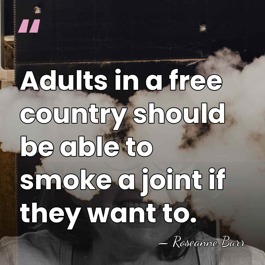 Adults in a free country should be able to smoke a joint&hellip; - Roseanne Barr