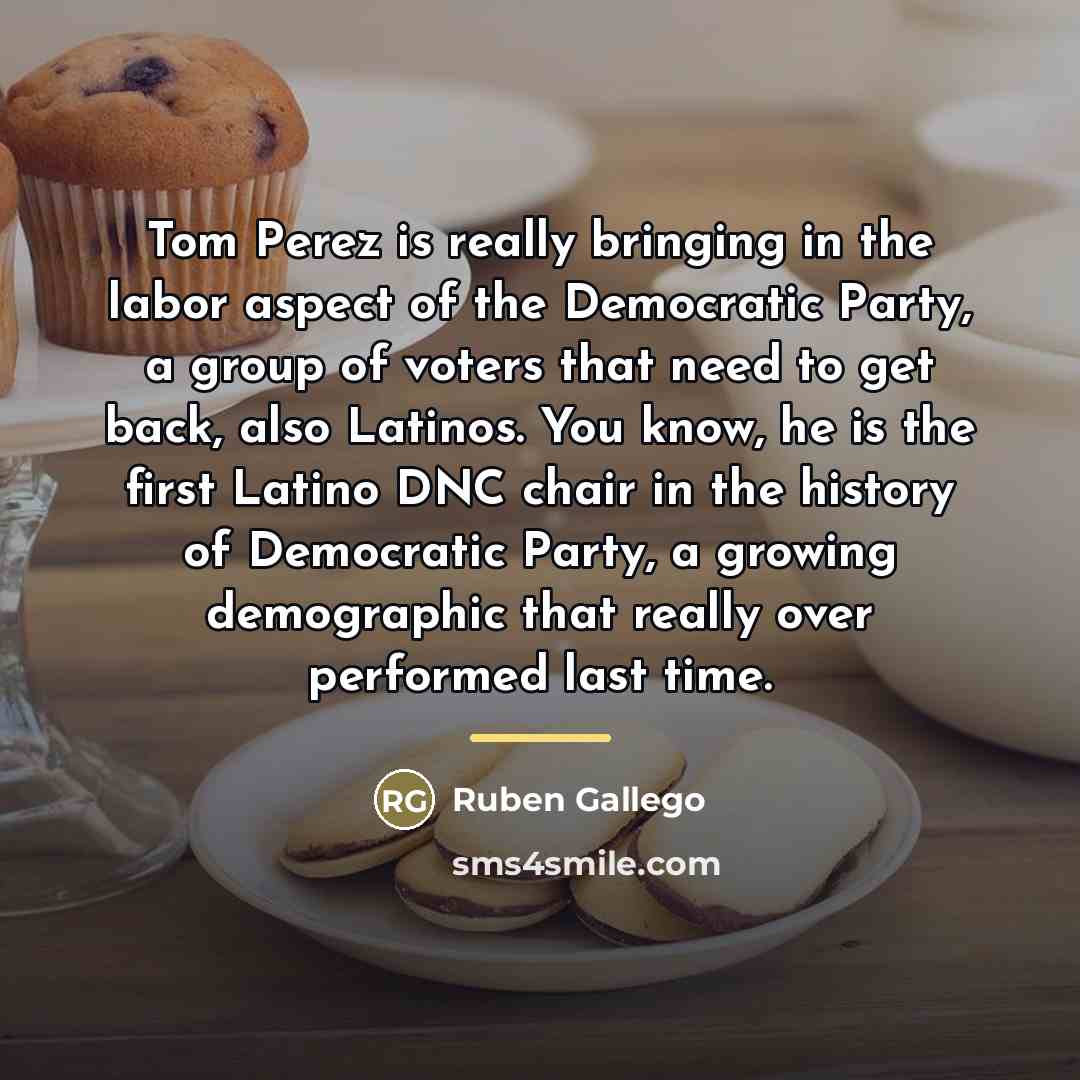 “Tom Perez is really bringing in the labor aspect of…” quote by Ruben Gallego