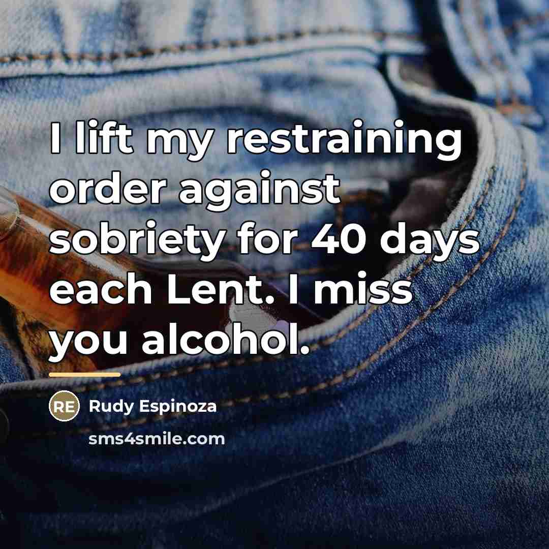 “I lift my restraining order against sobriety for 40 days…” quote by Rudy Espinoza