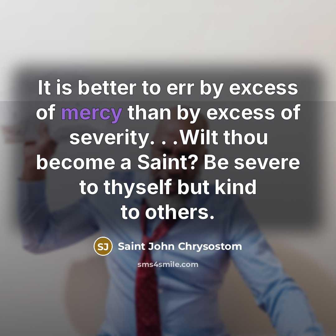 “It is better to err by excess of mercy than…” quote by Saint John Chrysostom