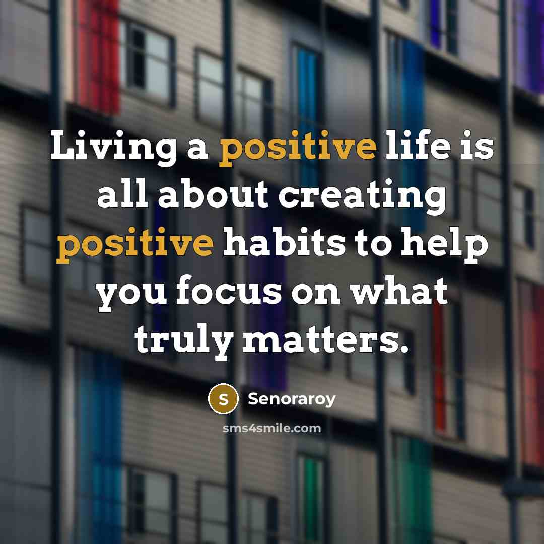 “Living a positive life is all about creating positive habits…” quote by Senoraroy