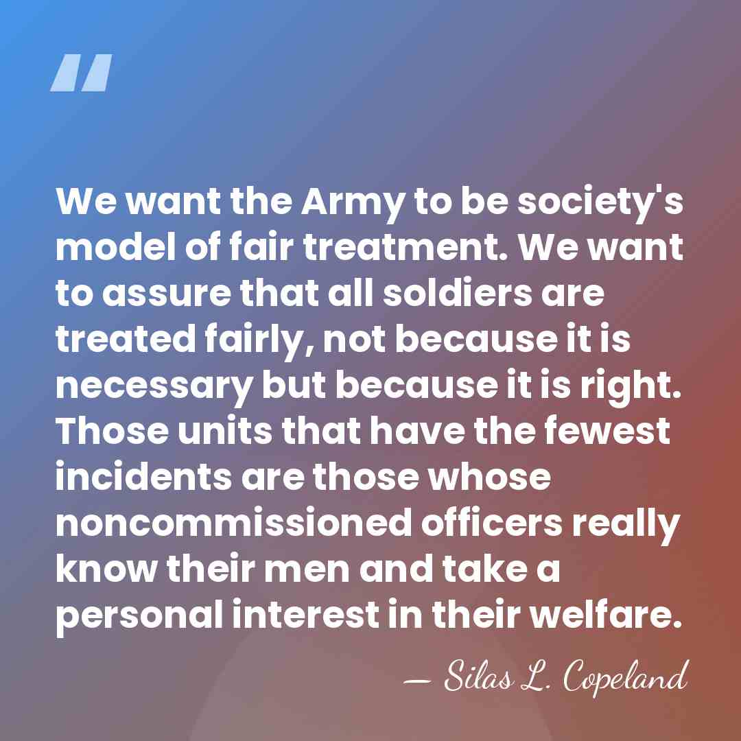 We want the Army to be society's model of fair treatment. We&hellip; - Silas L. Copeland