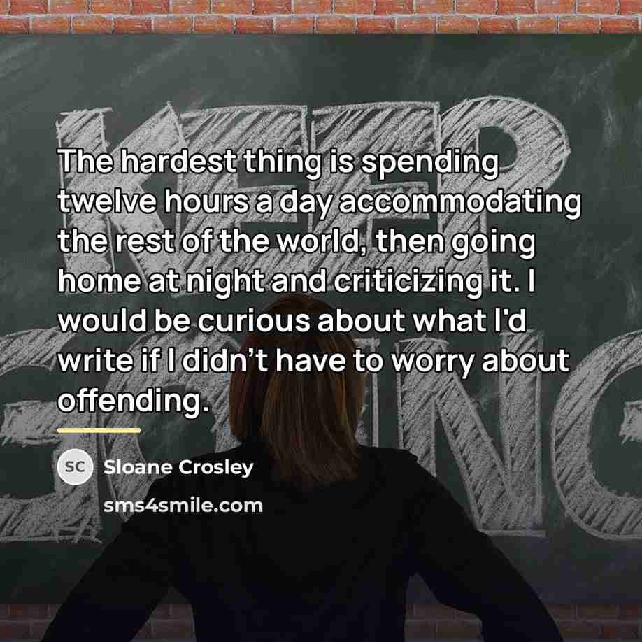 “The hardest thing is spending twelve hours a day accommodating…” quote by Sloane Crosley