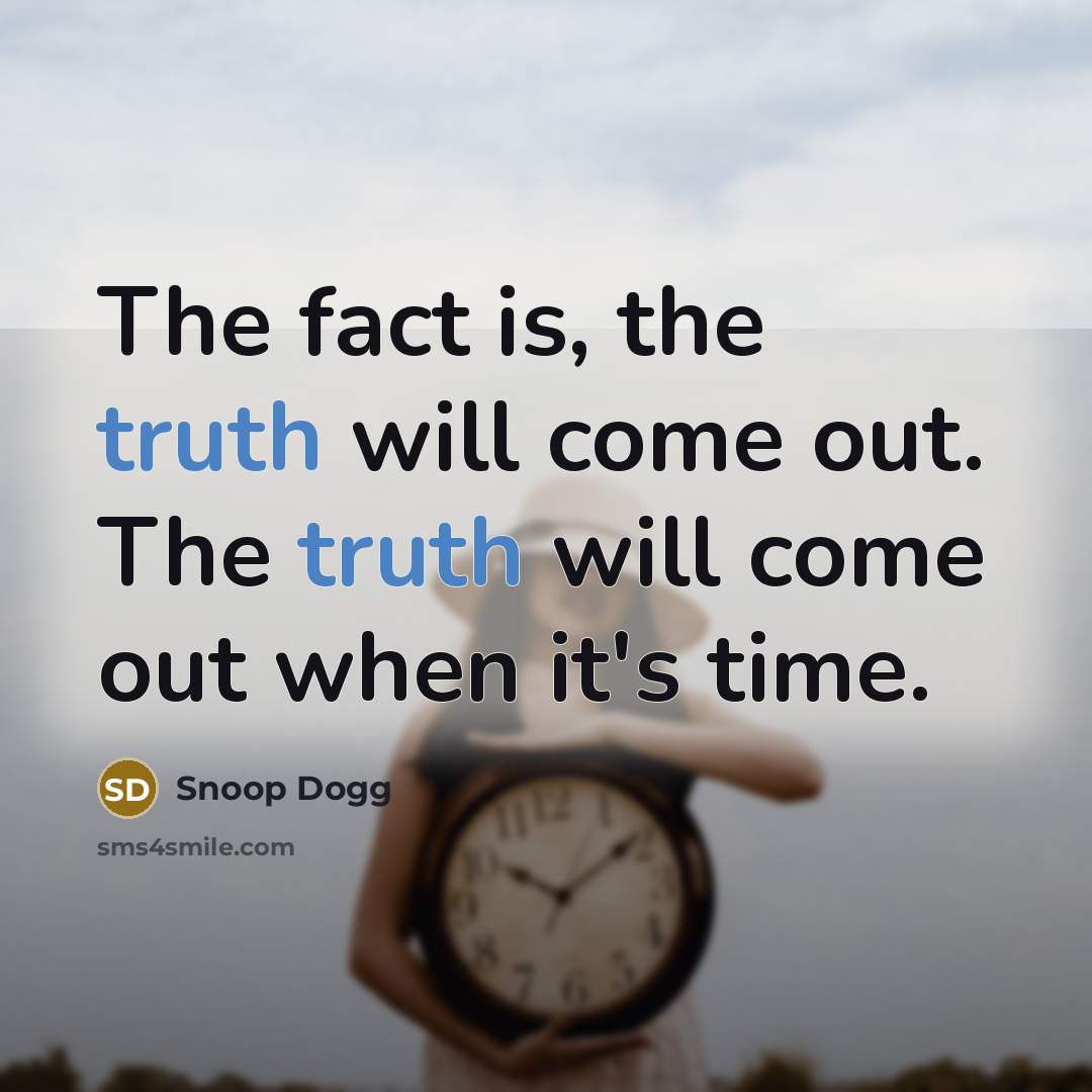 “The fact is, the truth will come out. The truth will come out when it's time.” quote by Snoop Dogg