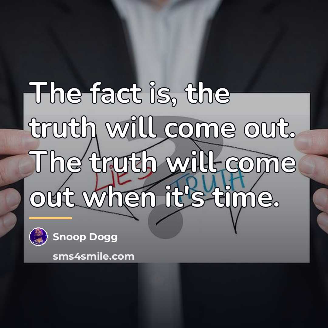 “The fact is, the truth will come out. The truth…” quote by Snoop Dogg