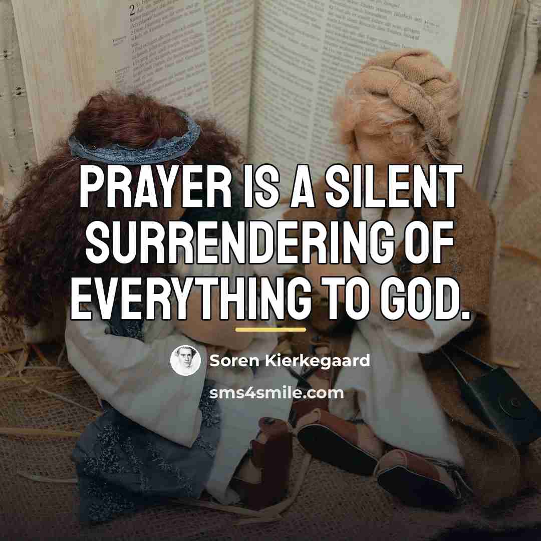 “Prayer is a silent surrendering of everything to God.…” quote by Soren Kierkegaard