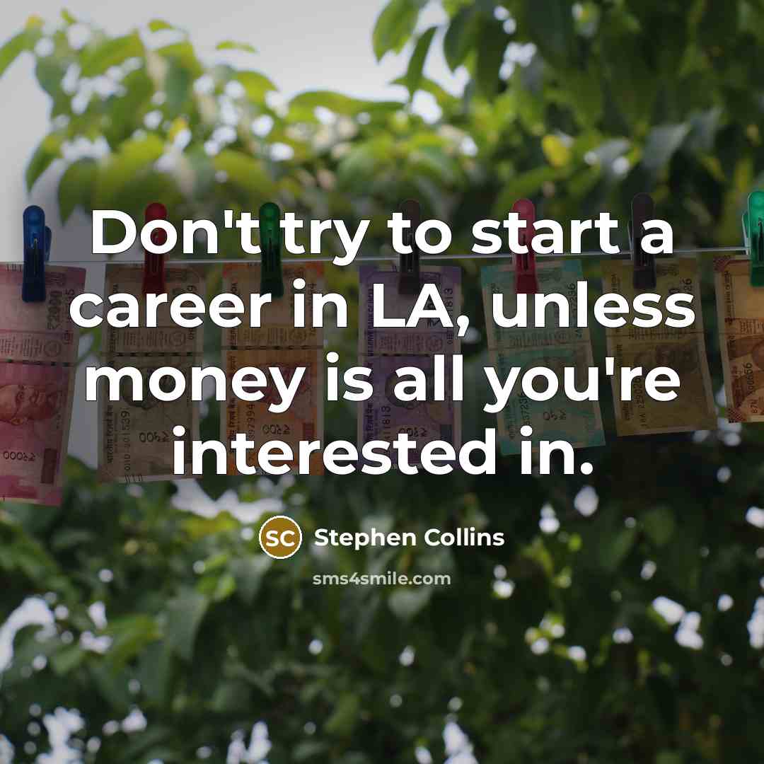 “Don't try to start a career in LA, unless money…” quote by Stephen Collins