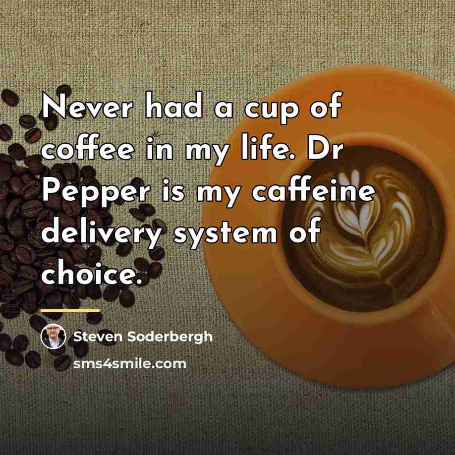 “Never had a cup of coffee in my life. Dr…” quote by Steven Soderbergh