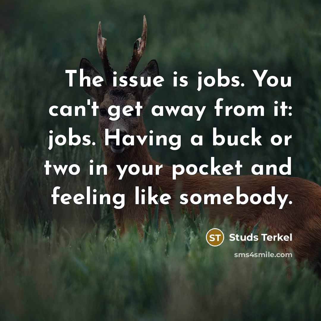 “The issue is jobs. You can't get away from it:…” quote by Studs Terkel