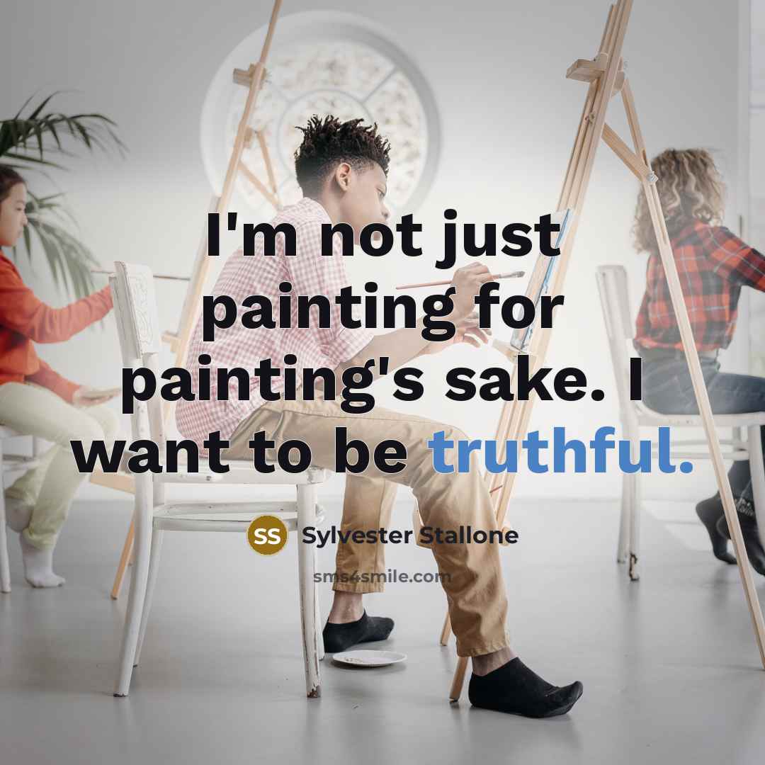 “I'm not just painting for painting's sake. I want to…” quote by Sylvester Stallone
