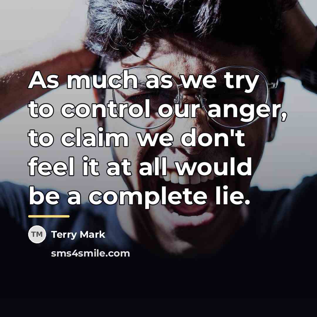 “As much as we try to control our anger, to…” quote by Terry Mark