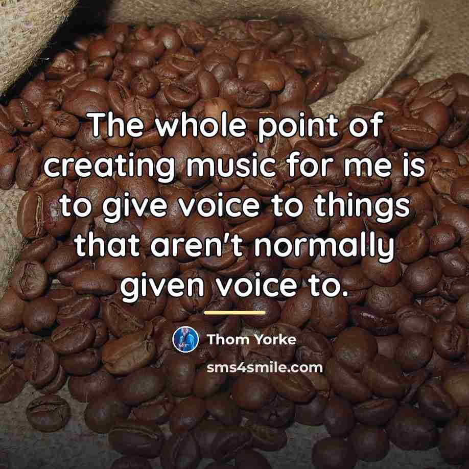 “The whole point of creating music for me is to…” quote by Thom Yorke