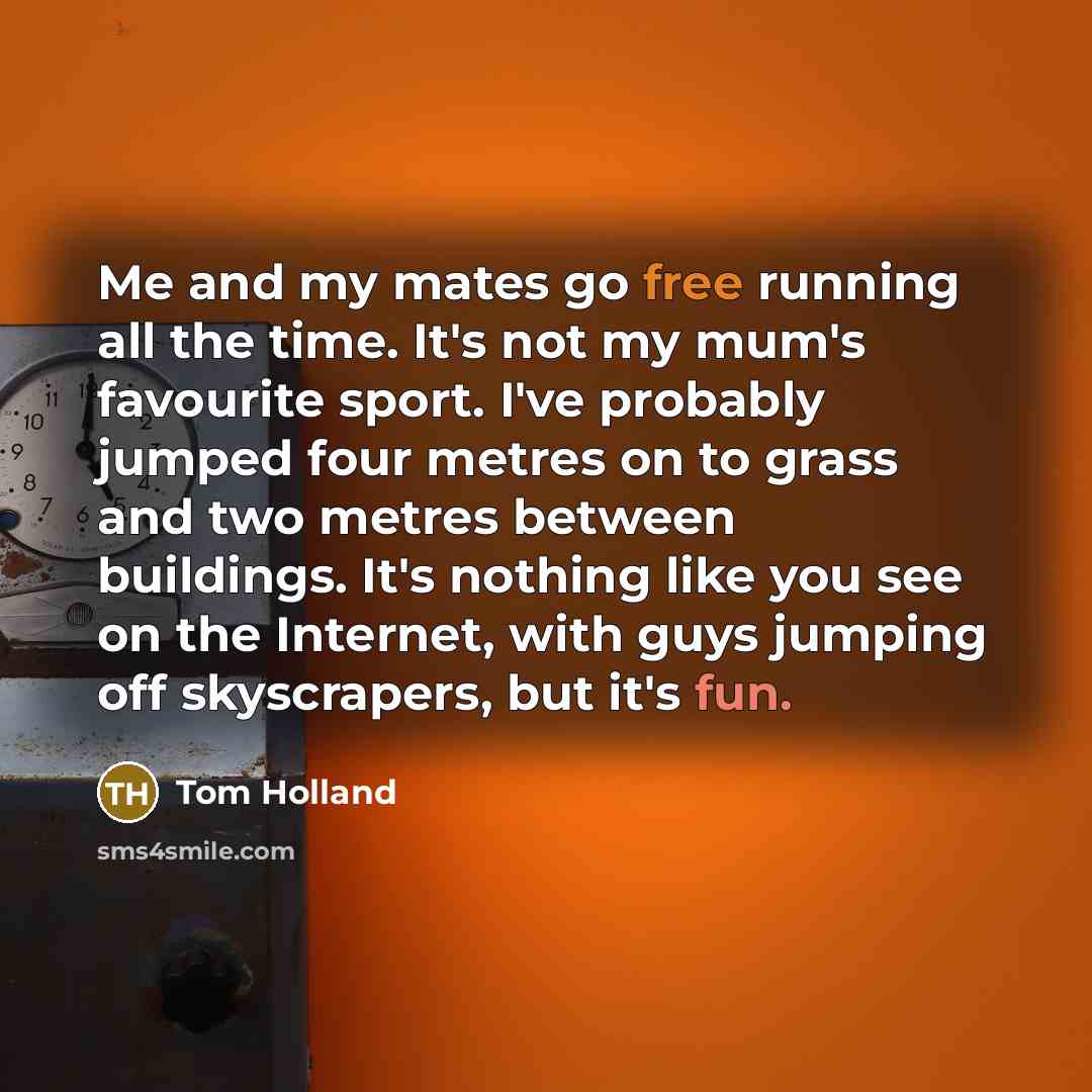“Me and my mates go free running all the time.…” quote by Tom Holland