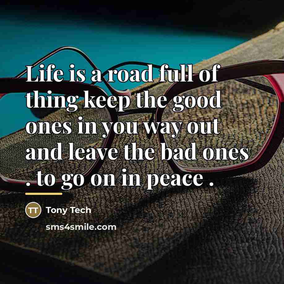“Life is a road full of thing keep the good…” quote by Tony Tech
