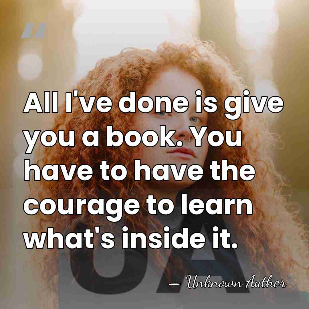 All I've done is give you a book. You have to have&hellip; - Unknown Author