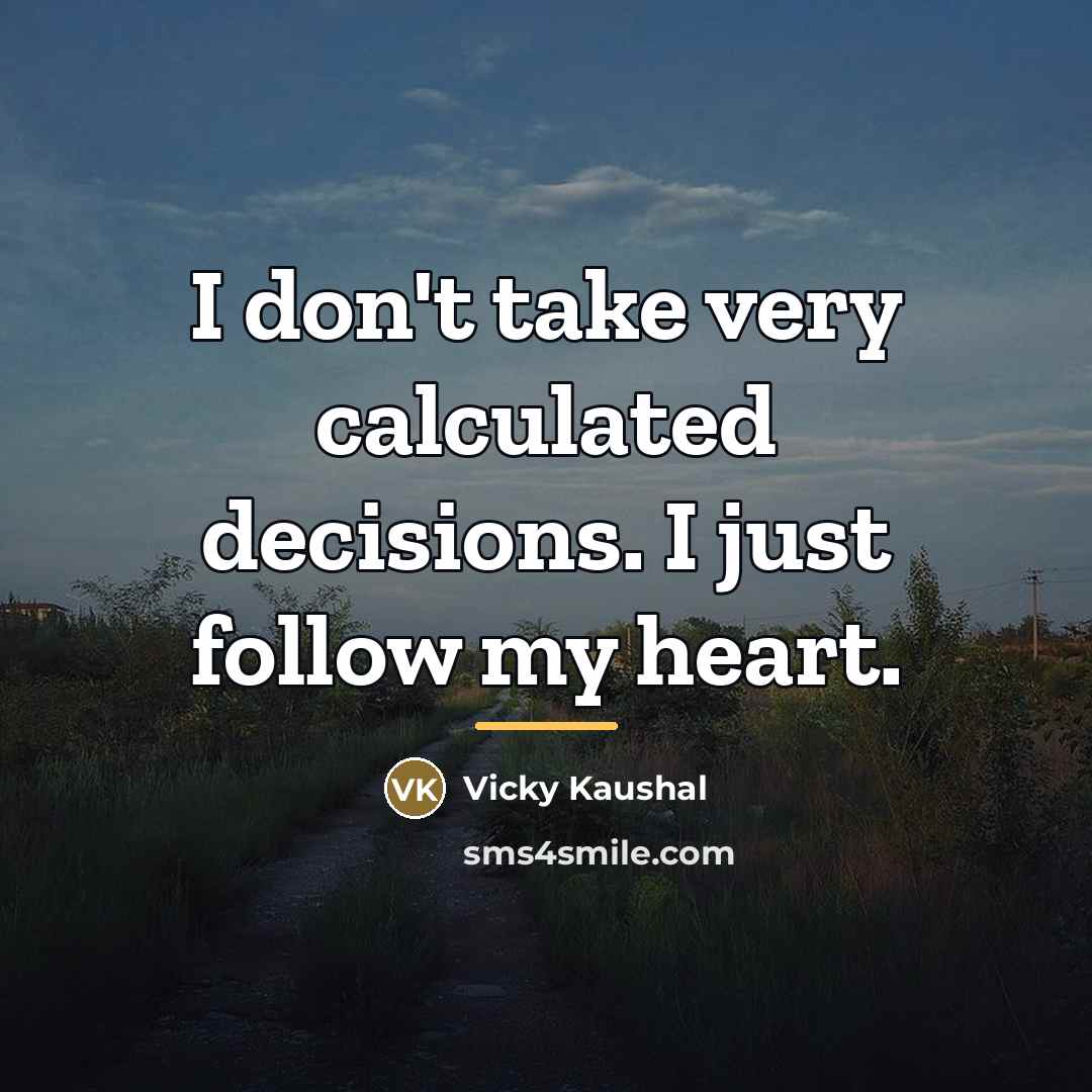 “I don't take very calculated decisions. I just follow my…” quote by Vicky Kaushal