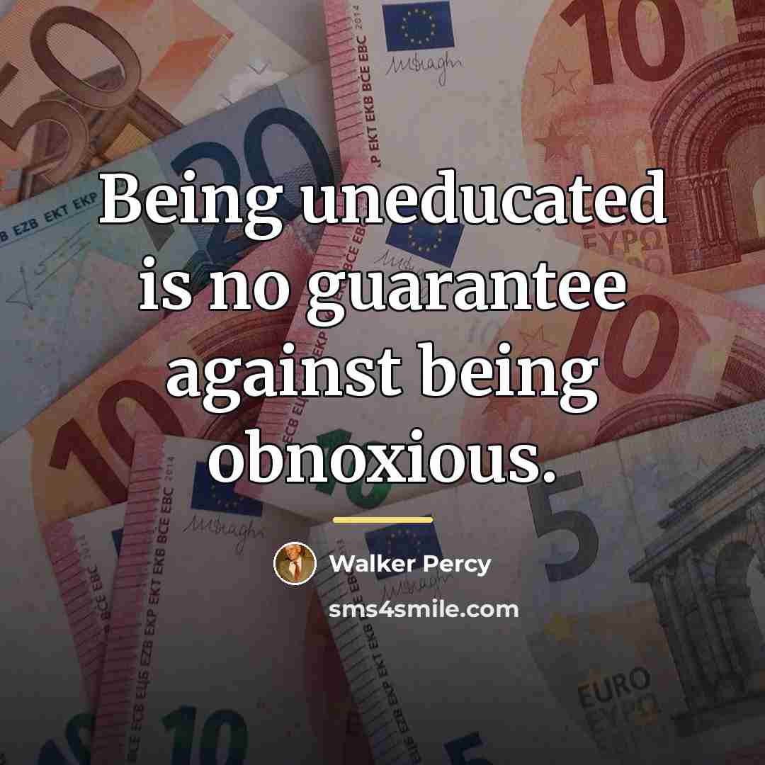 “Being uneducated is no guarantee against being obnoxious.…” quote by Walker Percy