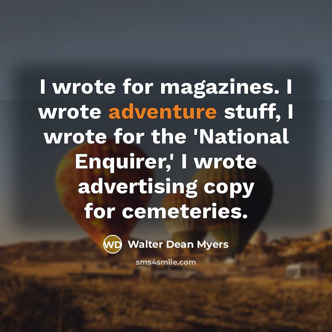 “I wrote for magazines. I wrote adventure stuff, I wrote…” quote by Walter Dean Myers