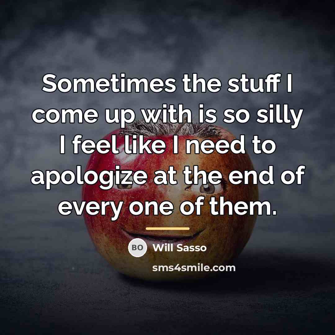 “Sometimes the stuff I come up with is so silly…” quote by Will Sasso