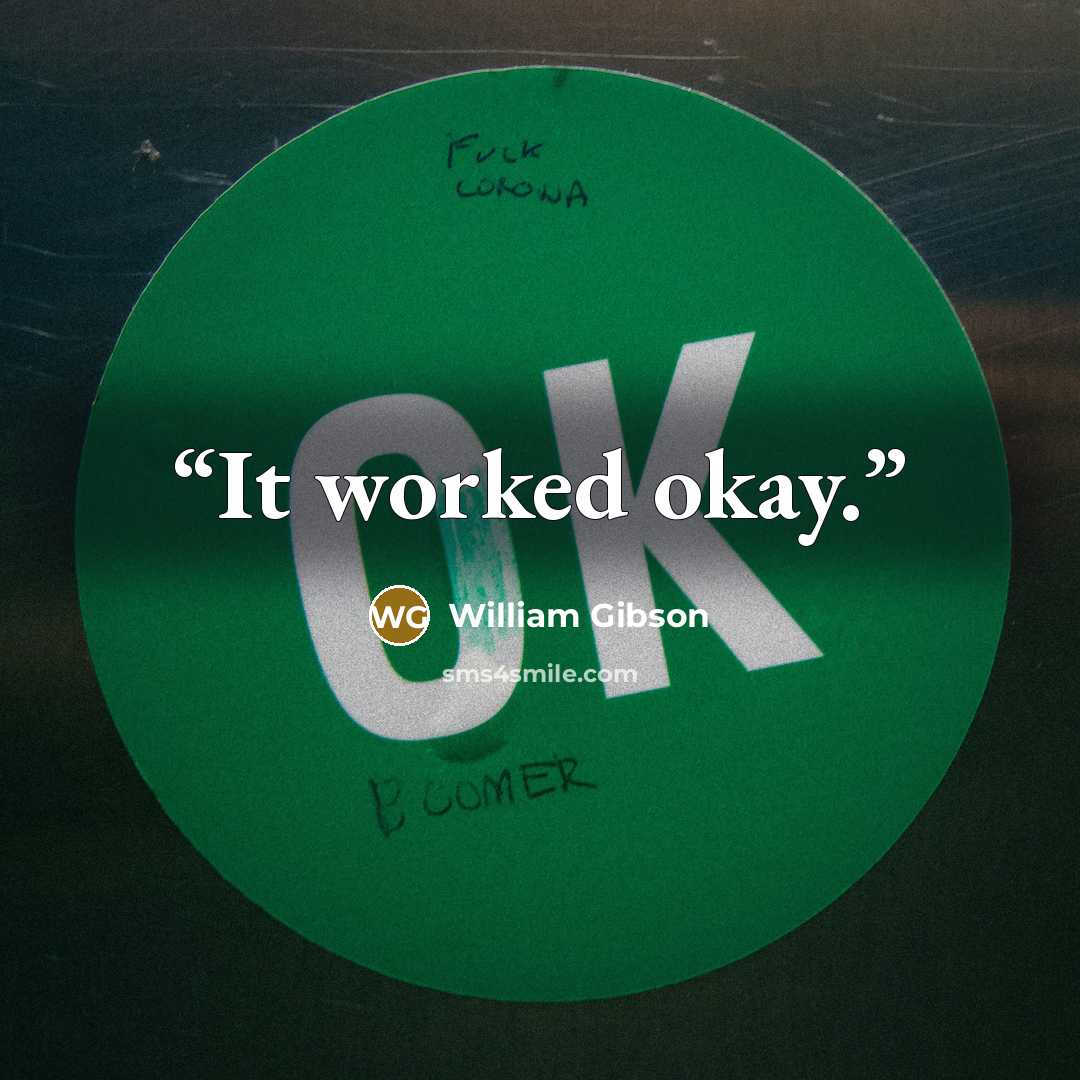 “It worked okay.” quote by William Gibson