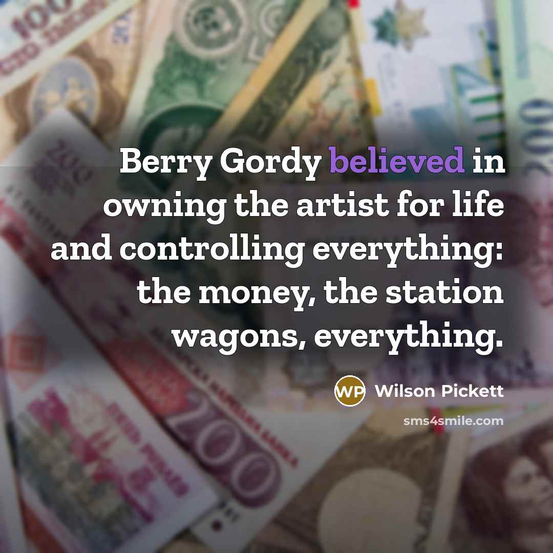 “Berry Gordy believed in owning the artist for life and…” quote by Wilson Pickett