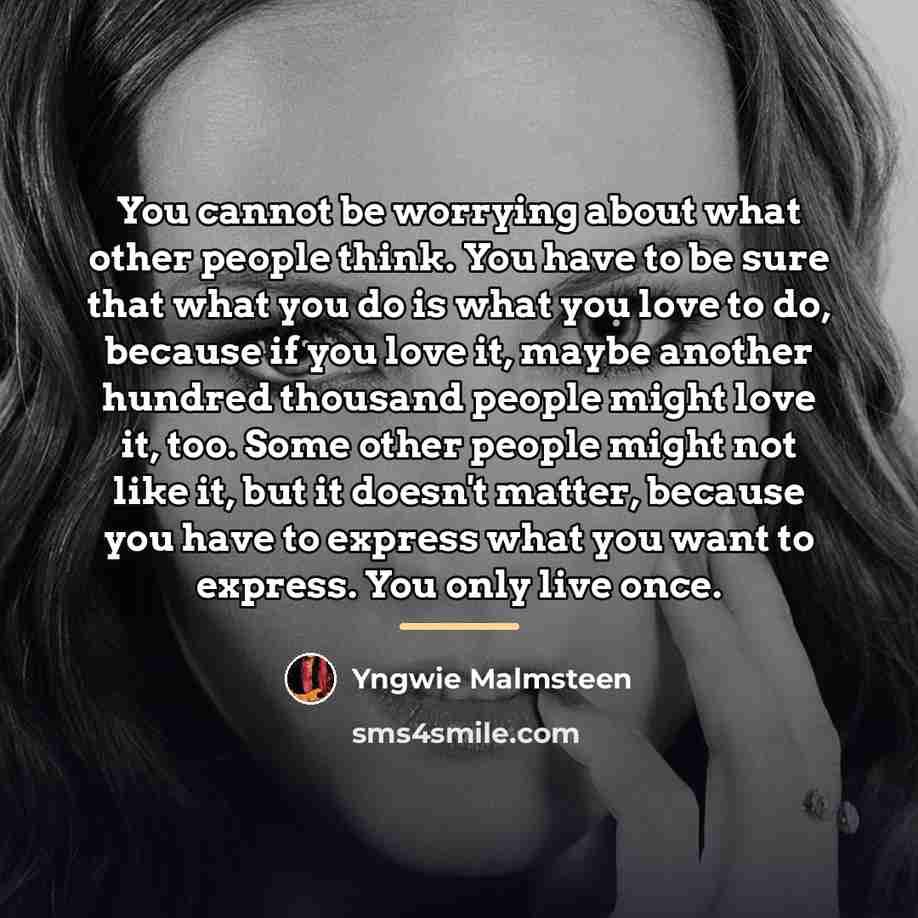 “You cannot be worrying about what other people think. You…” quote by Yngwie Malmsteen