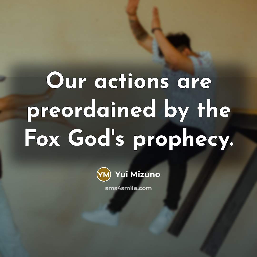 “Our actions are preordained by the Fox God's prophecy.…” quote by Yui Mizuno