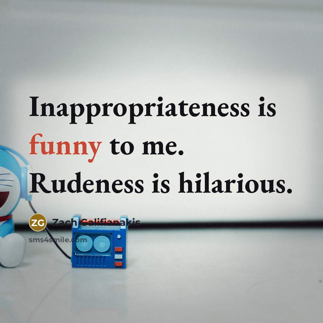 “Inappropriateness is funny to me. Rudeness is hilarious.…” quote by Zach Galifianakis