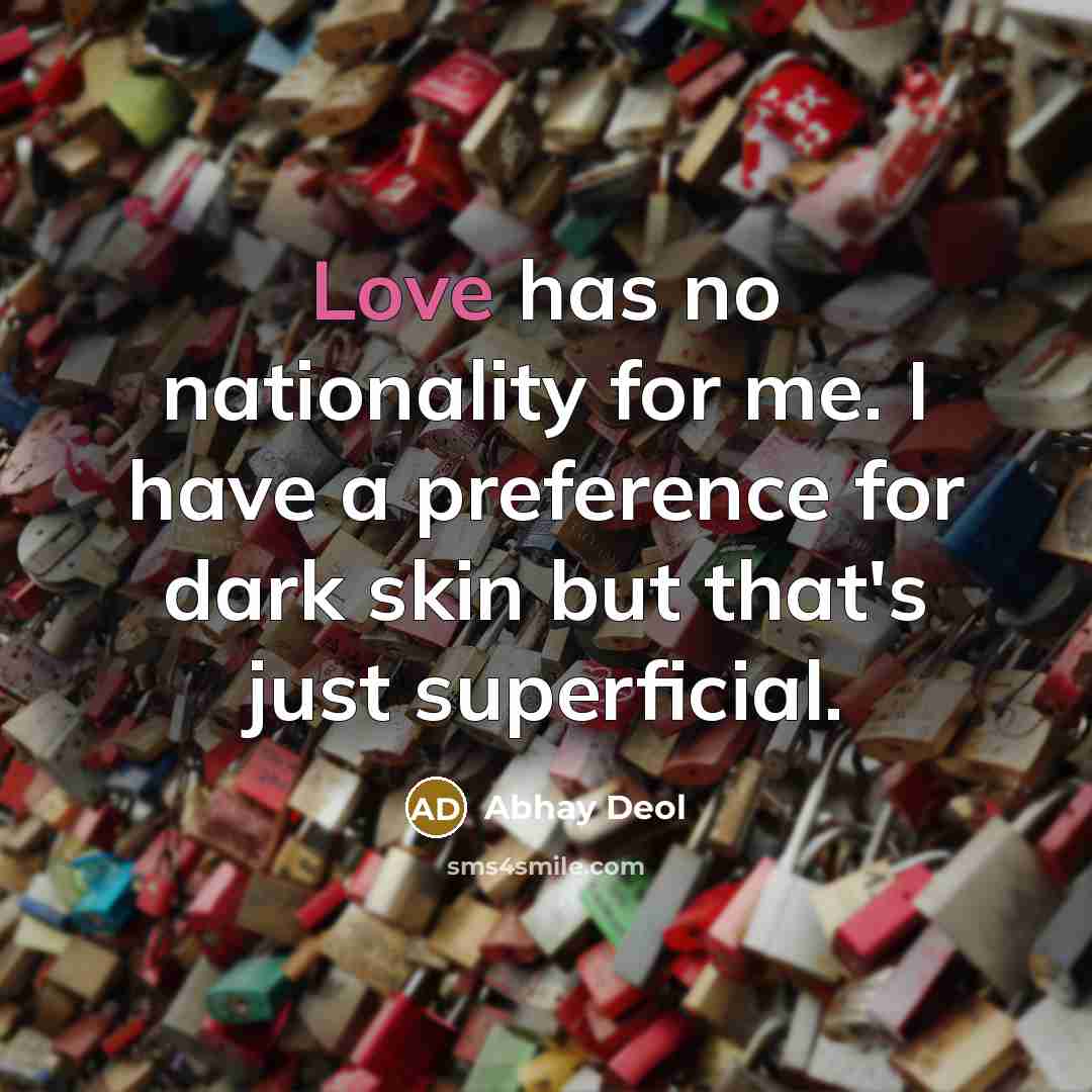 “Love has no nationality for me. I have a preference…” quote by Abhay Deol