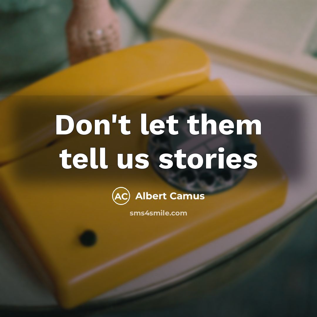 “Don't let them tell us stories…” quote by Albert Camus