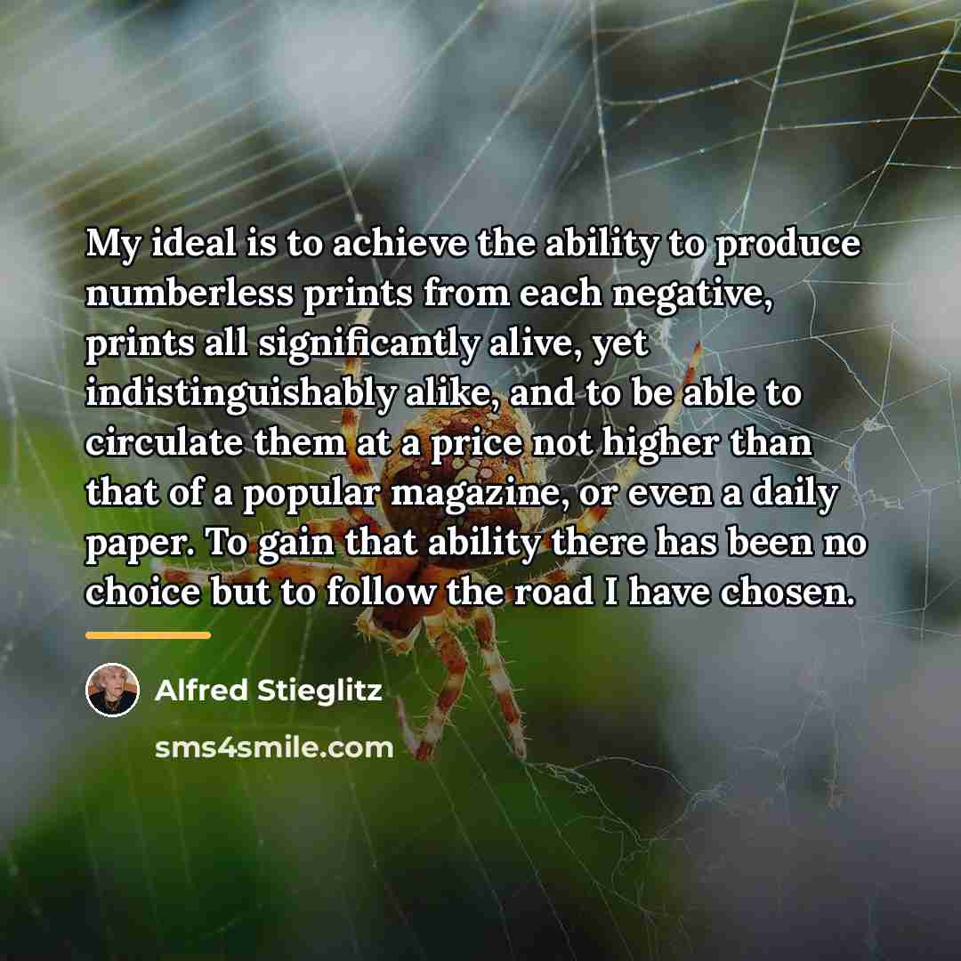 “My ideal is to achieve the ability to produce numberless…” quote by Alfred Stieglitz