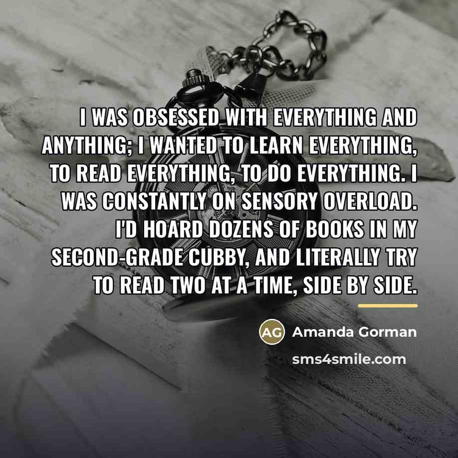 “I was obsessed with everything and anything; I wanted to…” quote by Amanda Gorman