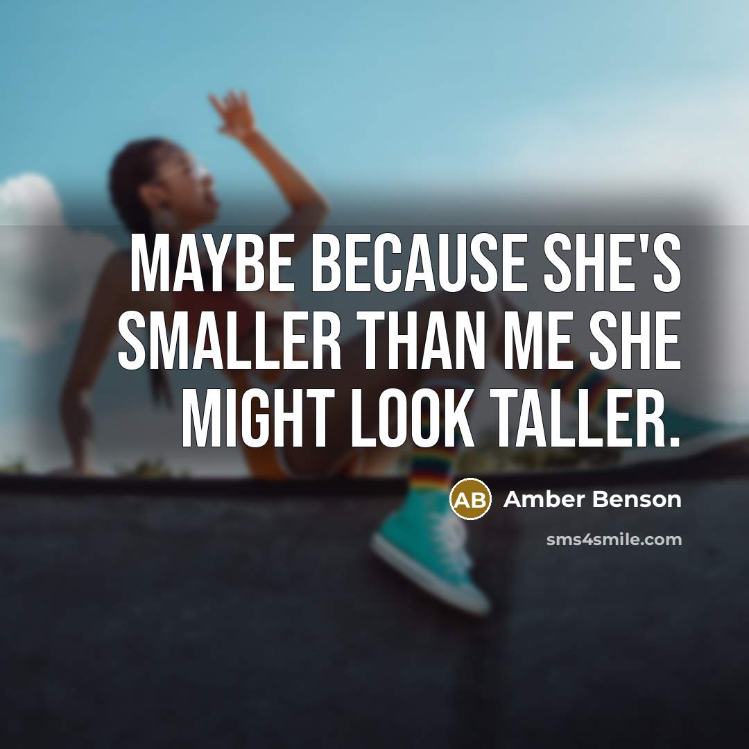 “Maybe because she's smaller than me she might look taller.…” quote by Amber Benson