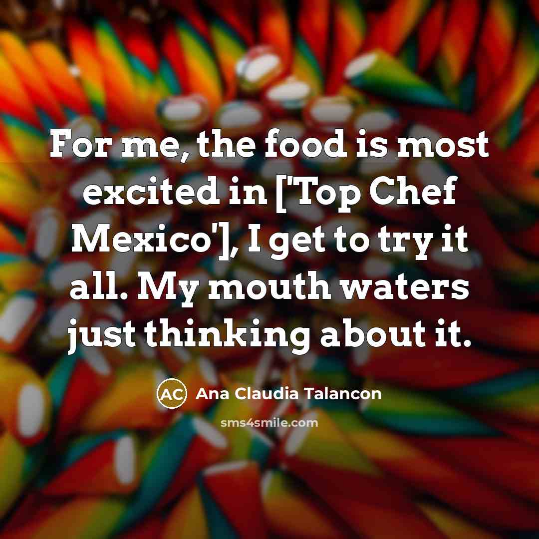 “For me, the food is most excited in ['Top Chef…” quote by Ana Claudia Talancon