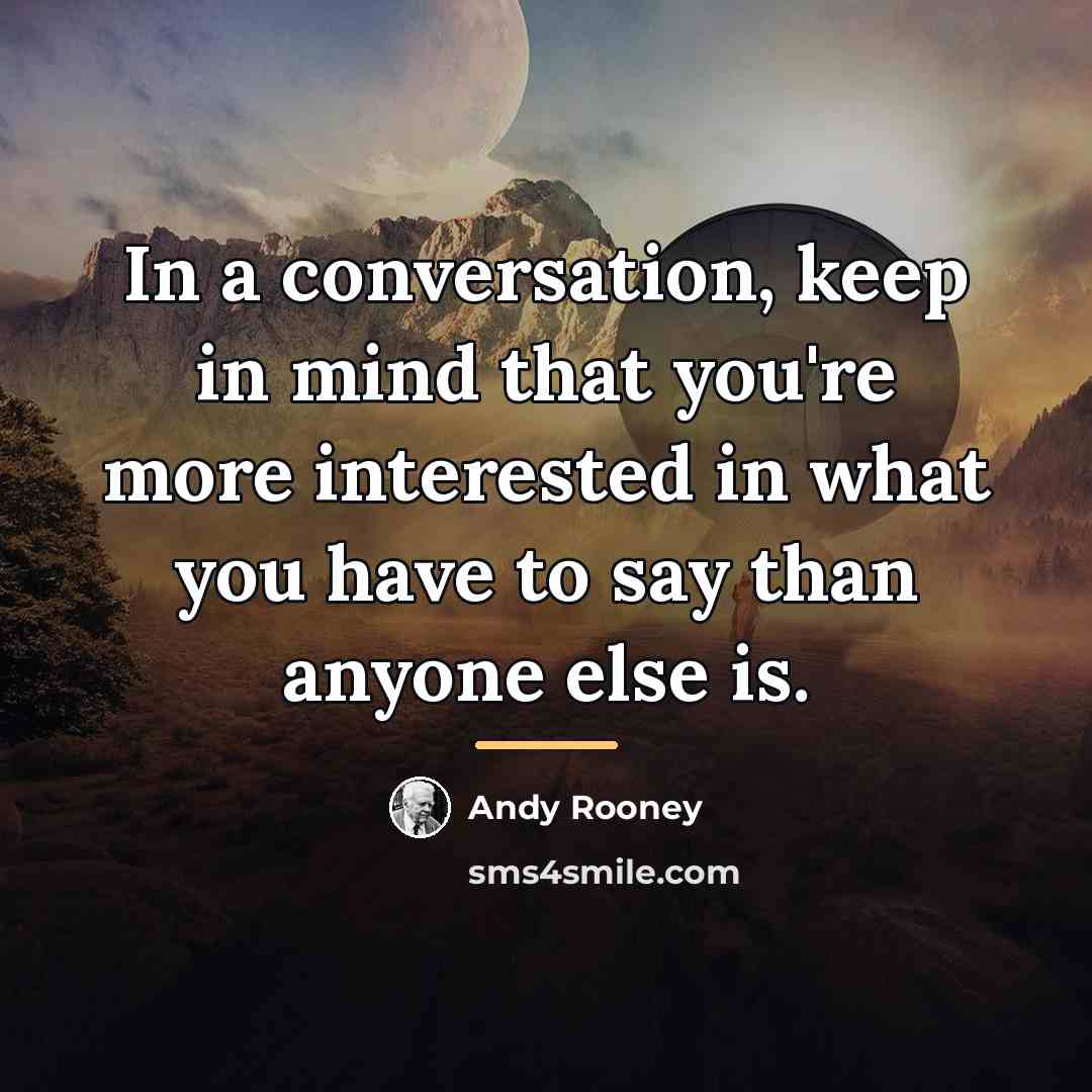 “In a conversation, keep in mind that you're more interested…” quote by Andy Rooney