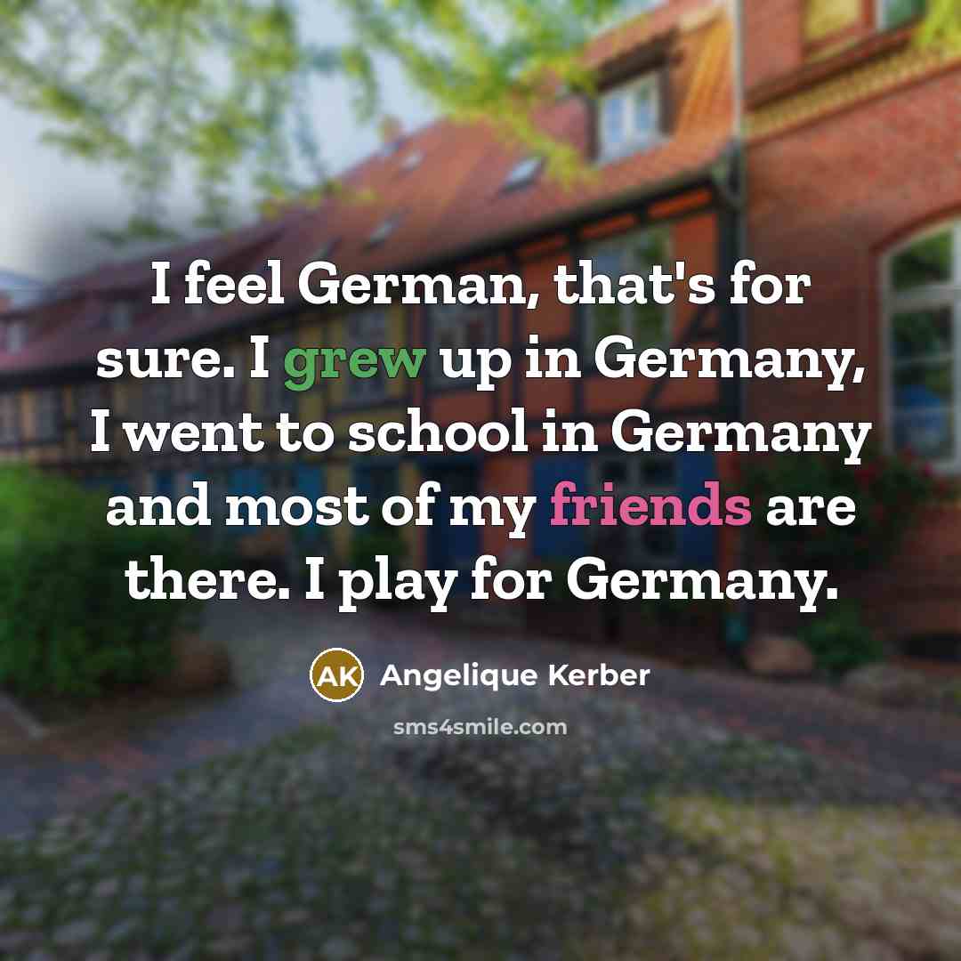 “I feel German, that's for sure. I grew up in…” quote by Angelique Kerber