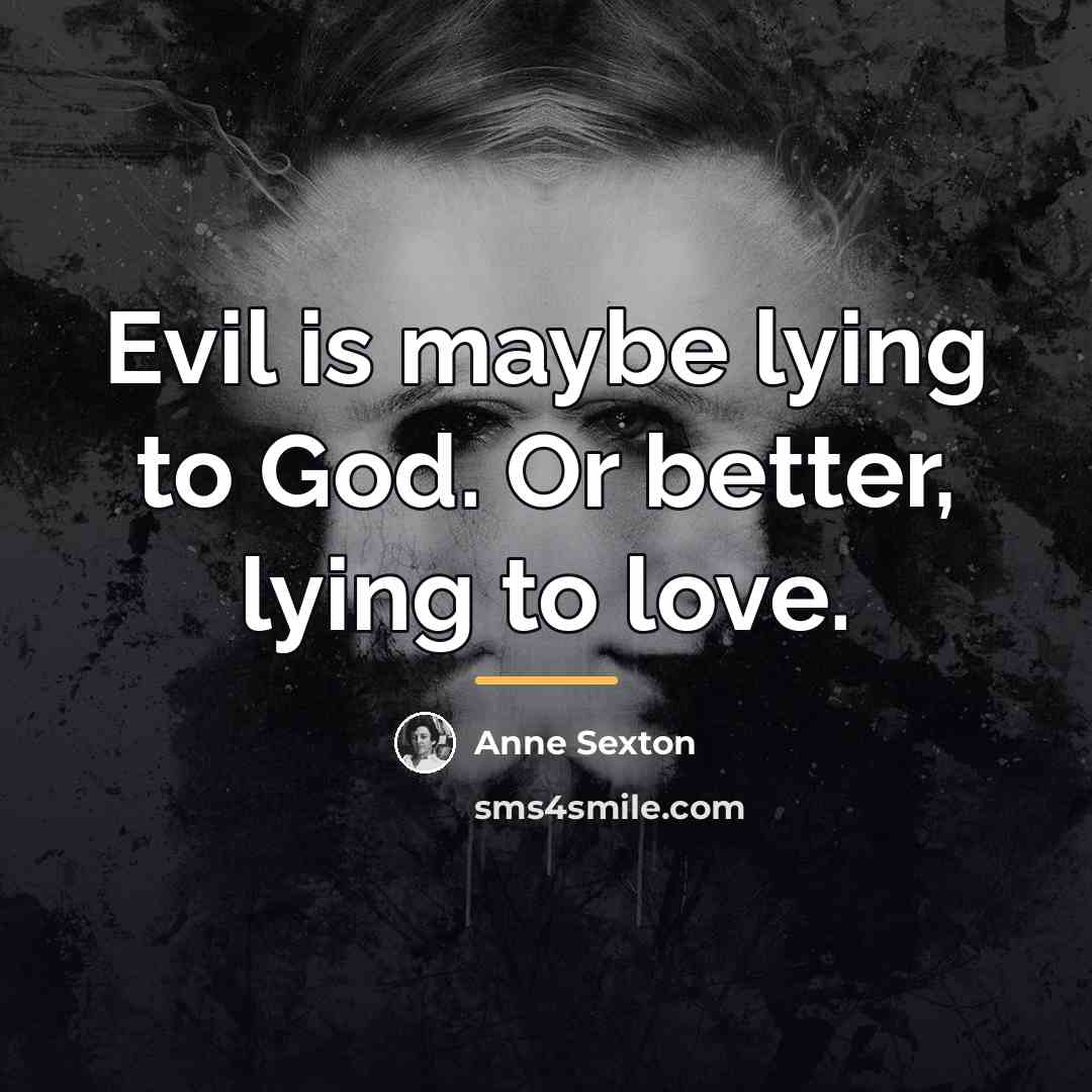 “Evil is maybe lying to God. Or better, lying to…” quote by Anne Sexton