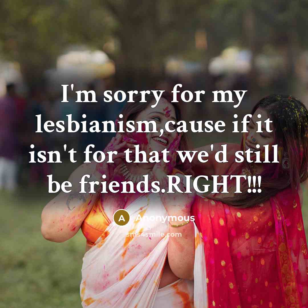 “I'm sorry for my lesbianism,cause if it isn't for that…” quote by Anonymous