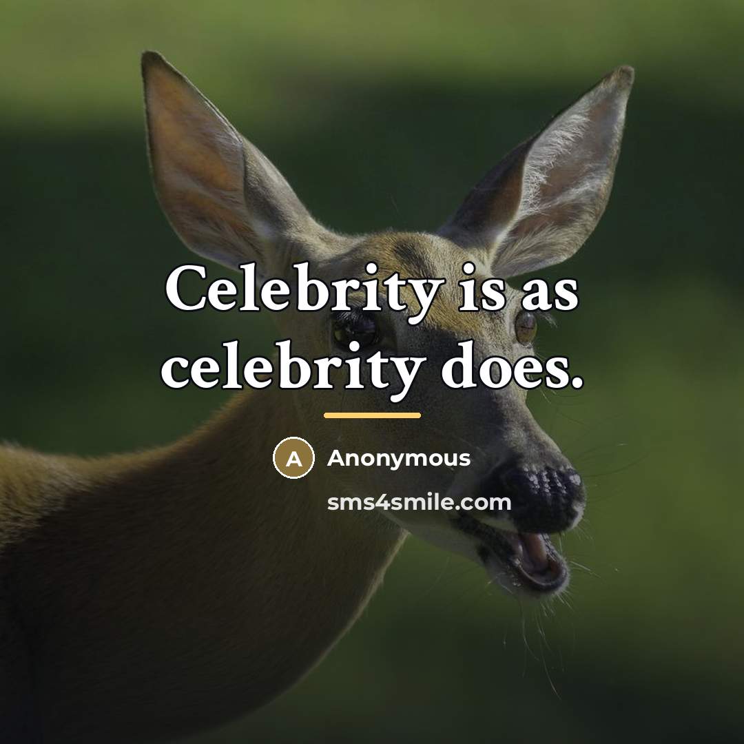 “Celebrity is as celebrity does.…” quote by Anonymous