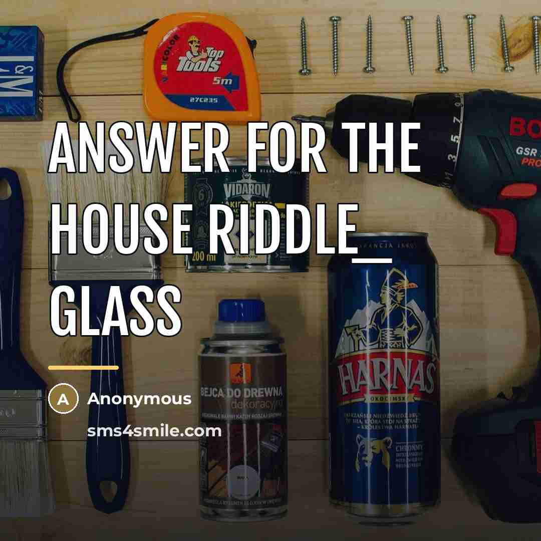 “Answer for the house riddle_ glass…” quote by Anonymous