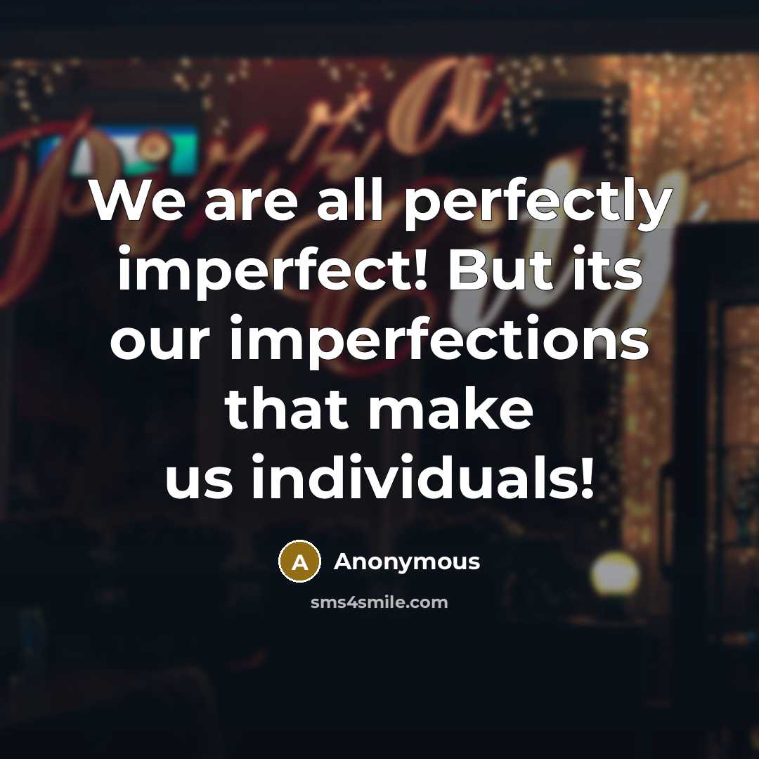 “We are all perfectly imperfect! But its our imperfections that…” quote by Anonymous