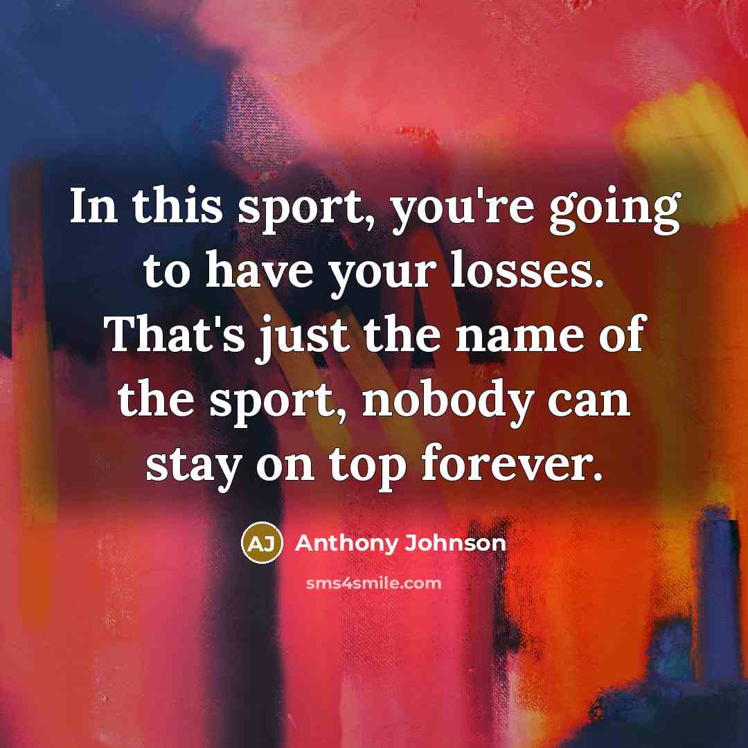 “In this sport, you're going to have your losses. That's…” quote by Anthony Johnson